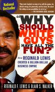 Why Should White Guys Have All the Fun?: How Reginald Lewis Created a Billion-Dollar Business Empire cover