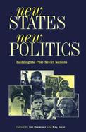 New States, New Politics: Building the Post-Soviet Nations cover