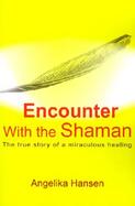 Encounter With the Shaman The True Story of a Miraculous Healing cover