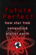 Future Perfect How Star Trek Conquered Planet Earth cover