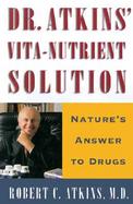 Dr. Atkins' Vita-Nutrient Solution: Nature's Answer to Drugs cover
