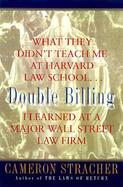 Double Billing: What They Didn't Teach Me at Harvard Law School I Learned at a Major Wall Street Law Firm cover