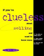 If You're Clueless about Selling: And Want to Know More cover