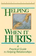 Helping When It Hurts A Practical Guide to Helping Relationships cover