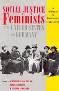 Social Justice Feminists in the United States and Germany A Dialogue in Documents, 1885-1933 cover