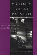 My Only Great Passion The Life and Films of Carl Th. Dreyer cover