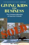 Giving Kids the Business The Commercialization of America's Schools cover