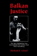 Balkan Justice The Story Behind the First International War Crimes Trial Since Nuremberg cover