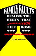 Family Faults: Healing the Hurts That Threaten the Home cover