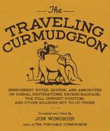 The Traveling Curmudgeon Irreverent Notes, Quotes, and Anecdotes on Dismal Destinations, Excess Baggage, the Full Upright Position, and Other Reasons cover