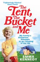 The Tent, the Bucket and Me : My Family's Disastrous Attempts to Go Camping in the 70s cover
