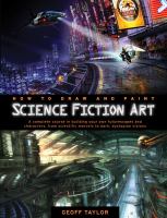 How to Draw and Paint Science Fiction Art : A Complete Course in Building Your Own Futurescapes and Characters, from Scientific Marvels to Dark, Dysto cover