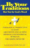 By Your Traditions, but Not by God's Word A Theological Perspective Against Arguments and Actions Opposing and Hindering Women in the Gospel Minist cover