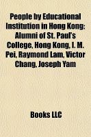 People by Educational Institution in Hong Kong : Alumni of St. Paul's College, Hong Kong, I. M. Pei, Raymond Lam, Victor Chang, Joseph Yam cover