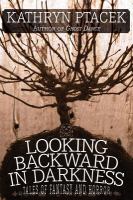 Looking Backward in Darkness : Tales of Fantasy and Horror cover