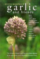 Garlic and Friends The History, Growth and Use of Edible Alliums cover