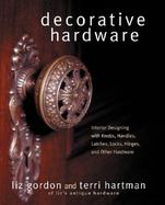 Decorative Hardware Interior Designing With Knobs, Handles, Latches, Locks, Hinges, and Other Hardware cover