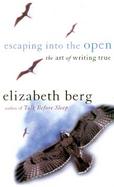 Escaping into the Open The Art of Writing True cover