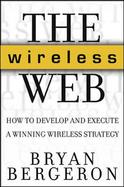 The Wireless Web: How to Develop and Execute A Winning Wireless Strategy cover