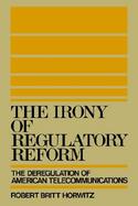 The Irony of Regulatory Reform The Deregulation of American Telecommunications cover