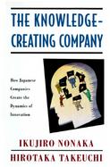 The Knowledge-Creating Company How Japanese Companies Create the Dynamics of Innovation cover
