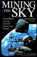 Mining the Sky Untold Riches from the Asteroids, Comets, and Planets cover