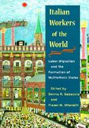 Italian Workers of the World Labor Migration and the Formation of Multiethnic States cover