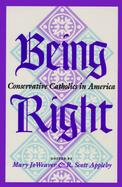 Being Right Conservative Catholics in America cover