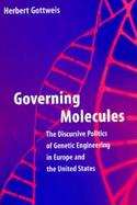 Governing Molecules The Discursive Politics of Genetic Engineering in Europe and the United States cover