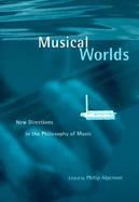 Musical Worlds: New Directions in the Philosophy of Music cover