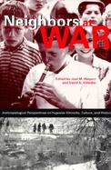 Neighbors at War Anthropological Perspectives on Yugoslav Ethnicity, Culture, and History cover