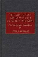 The American Approach to Foreign Affairs An Uncertain Tradition cover