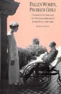 Fallen Women, Problem Girls Unmarried Mothers and the Professionalization of Social Work 1890-1945 cover