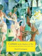 Cubism in the Shadow of War The Avant-Garde and Politics in Paris 1905-1914 cover