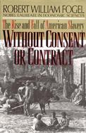 Without Consent or Contract The Rise and Fall of American Slavery cover
