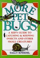 More Pet Bugs A Kid's Guide to Catching and Keeping Insects and Other Small Creatures cover