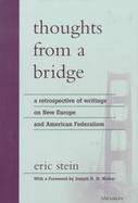 Thoughts from a Bridge A Retrospective of Writings on New Europe and American Federalism cover