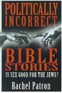 Politically Incorrect Bible Stories Is Sex Good for the Jews? cover