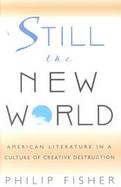 Still the New World American Literature in a Culture of Creative Destruction cover