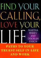 Find Your Calling, Love Your Life: Paths to Your Truest Self in Life and Work cover