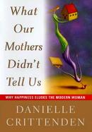 What Our Mothers Didn't Tell Us: Why Happiness Eludes the Modern Women cover
