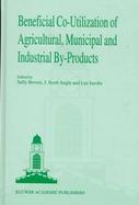 Beneficial Co-Utilization of Agricultural, Municipal and Industrial By-Products cover