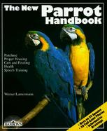 The New Parrot Handbook Everything About Purchase, Acclimation, Care, Diet, Disease, and Behavior Od Parrots, With a Special Chapter on Raising Par cover