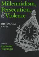Millennialism, Persecution, and Violence Historical Cases cover