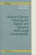 Robust Kalman Filtering for Signals and Systems With Large Uncertainties cover