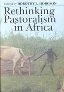 Rethinking Pastoralism in Africa Gender, Culture & the Myth of the Patriarchal Pastoralist cover