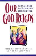 Our God Reigns The Stories Behind Your Favorite Praise and Worship Songs cover