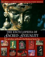 The Encyclopedia of Sacred Sexuality From Aphrodisiacs and Ecstasy to Yoni Worship and Zap-Lam Yoga cover
