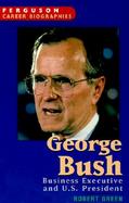 George Bush Business Executive and U.S. President cover