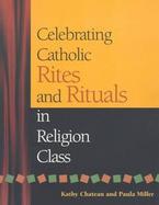 Celebrating Catholic Rites and Rituals in Religion Class cover